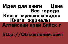 Идея для книги.  › Цена ­ 2 700 000 - Все города Книги, музыка и видео » Книги, журналы   . Алтайский край,Бийск г.